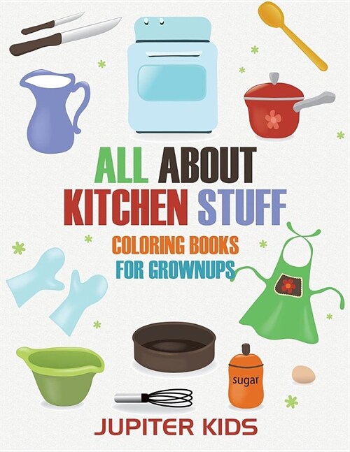 All about Kitchen Stuff: Coloring Books for Grownups (Paperback)