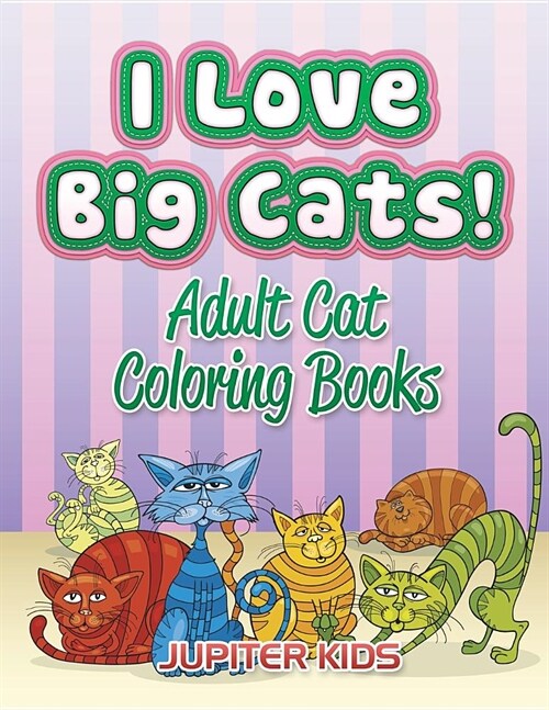 I Love Big Cats!: Adult Cat Coloring Books (Paperback)