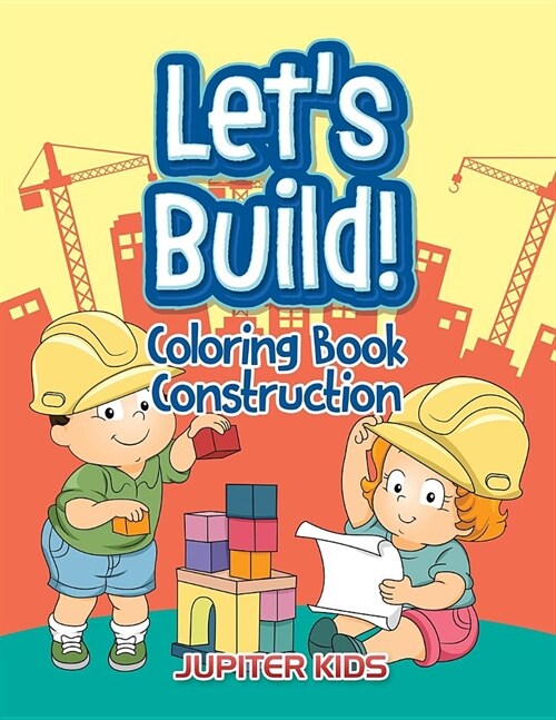 Lets Build!: Coloring Book Construction (Paperback)