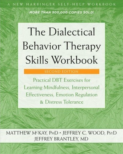 The Dialectical Behavior Therapy Skills Workbook: Practical Dbt Exercises for Learning Mindfulness, Interpersonal Effectiveness, Emotion Regulation, a (Paperback, 2, Second Edition)