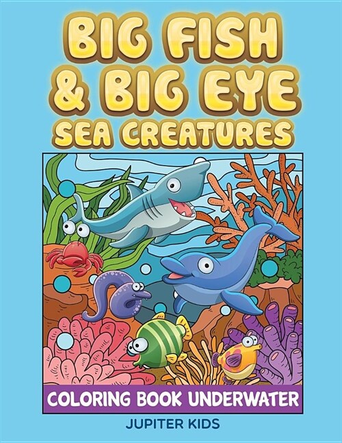 Big Fish & Big Eye Sea Creatures: Coloring Book Underwater (Paperback)