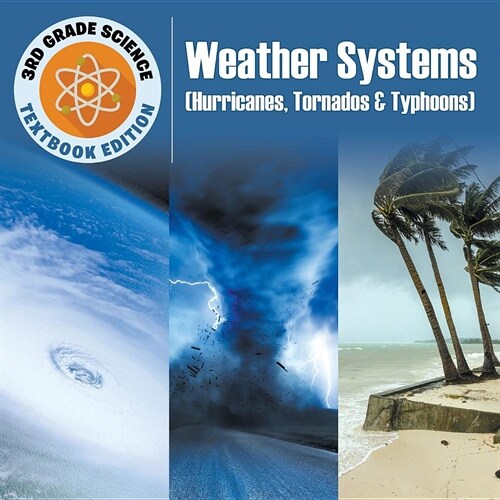 3rd Grade Science: Weather Systems (Hurricanes, Tornados & Typhoons) Textbook Edition (Paperback)