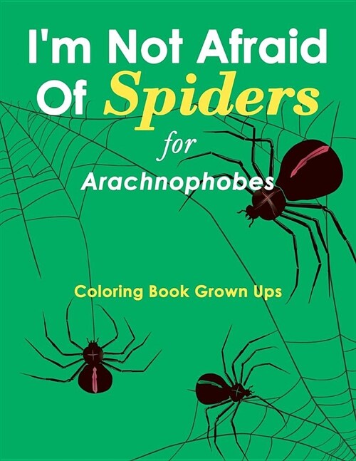 Im Not Afraid of Spiders for Arachnophobes: Coloring Book Grown Ups (Paperback)