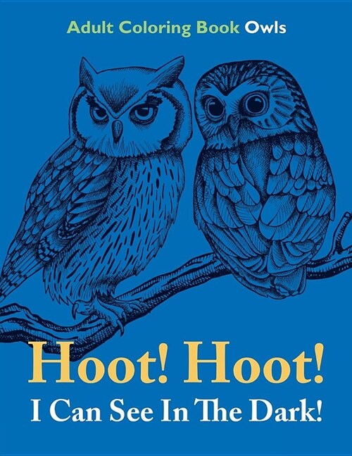 Hoot! Hoot! I Can See in the Dark!: Adult Coloring Book Owls (Paperback)