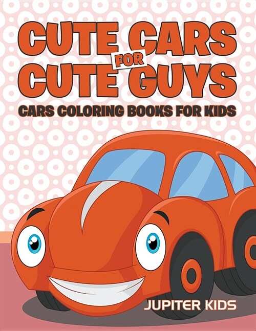 Cute Cars for Cute Guys: Cars Coloring Books for Kids (Paperback)