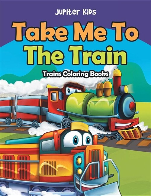 Take Me to the Train: Trains Coloring Books (Paperback)