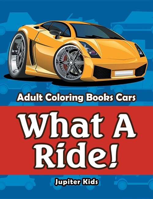 What a Ride!: Adult Coloring Books Cars (Paperback)