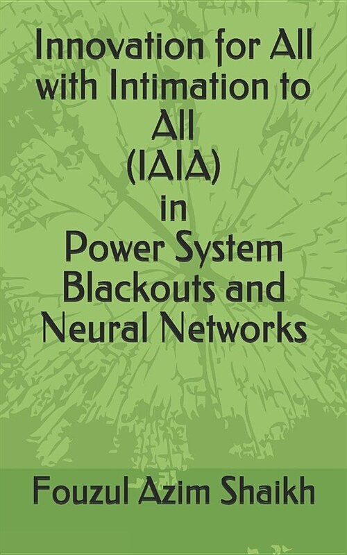 Innovation for All with Intimation to All (Iaia) in Power System Blackouts and Neural Networks (Paperback)