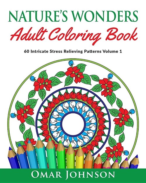 Natures Wonders Adult Coloring Book Vol 1: 60 Intricate Stress Relieving Patterns (Paperback)