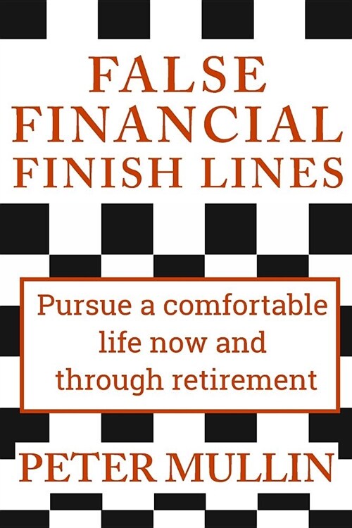 False Financial Finish Lines: Pursue a Comfortable Life Now and Through Retirement (Paperback)