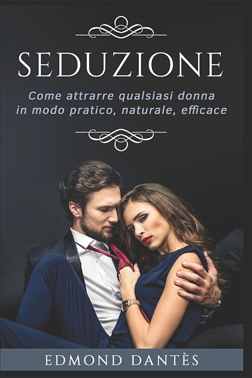 Seduzione: Come Attrarre Qualsiasi Donna in Modo Pratico, Naturale, Efficace (Paperback)