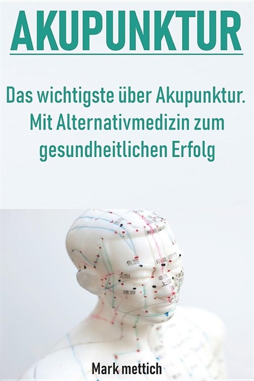 Akupunktur: Das wichtigste ?er Akupunktur - Mit Alternativmedizin zum gesundheitlichen Erfolg (Paperback)