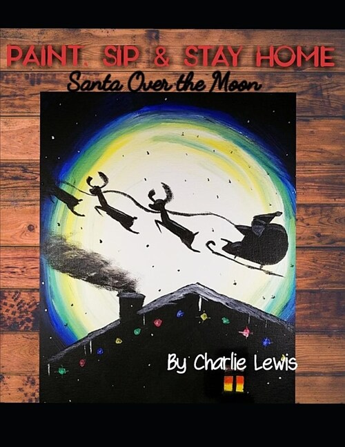 Paint, Sip & Stay Home: Santa Over the Moon (Paperback)