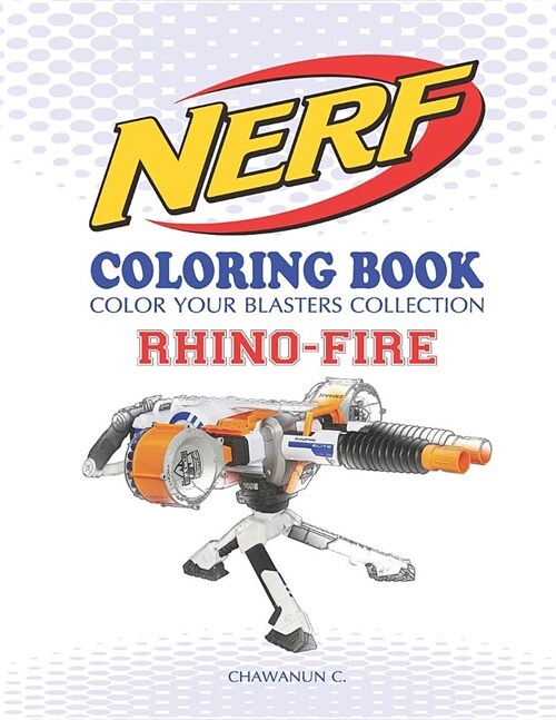 Nerf Coloring Book: Rhino-Fire: Color Your Blasters Collection, N-Strike Elite, Nerf Guns Coloring Book (Paperback)