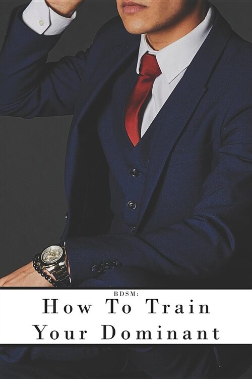 Bdsm: How to Train Your Dominant: A Submissive (Paperback)