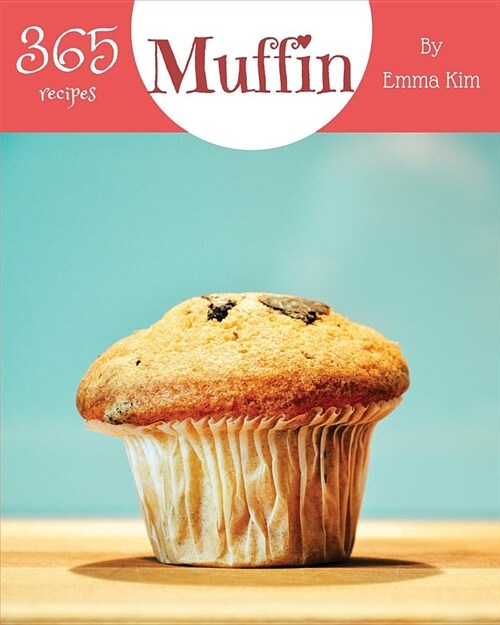 Muffin 365: Enjoy 365 Days with Amazing Muffin Recipes in Your Own Muffin Cookbook! [book 1] (Paperback)