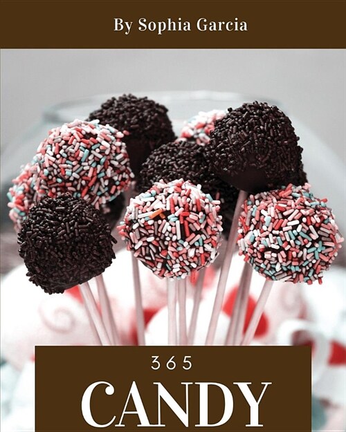 Candy 365: Enjoy 365 Days with Amazing Candy Recipes in Your Own Candy Cookbook! [book 1] (Paperback)