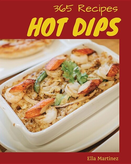Hot Dips 365: Enjoy 365 Days with Amazing Hot Dip Recipes in Your Own Hot Dip Cookbook! [book 1] (Paperback)