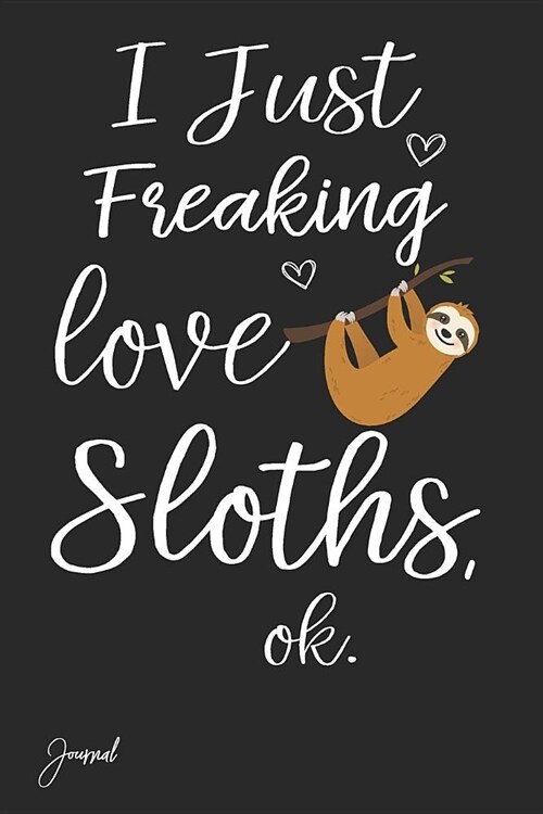 I Just Freaking Love Sloths Ok Journal: Dot Grid Journal Notebook 130 Dotted Pages 6x 9 with Cute Sloth Print on the Cover (Paperback)