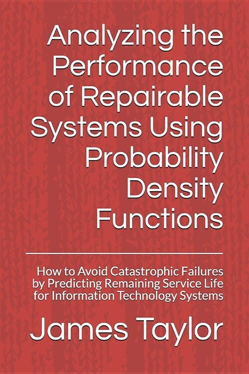 Analyzing the Performance of Repairable Systems Using Probability Density Functions: How to Avoid Catastrophic Failures by Predicting Remaining Servic (Paperback)