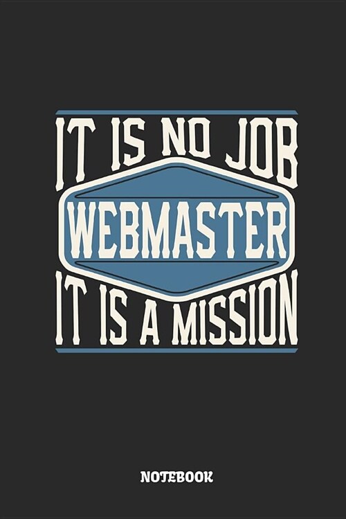 Webmaster Notebook - It Is No Job, It Is a Mission: Lined Notebook to Take Notes at Work. Bullet Journal, To-Do-List or Diary for Men and Women. (Paperback)