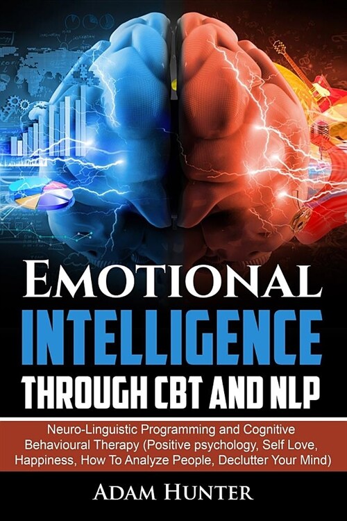 Emotional Intelligence Through CBT and Nlp: Neuro-Linguistic Programming and Cognitive Behavioural Therapy (Positive Psychology, Self Love, Happiness, (Paperback)