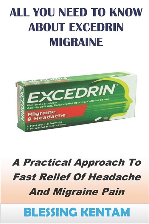 All You Need to Know about Excedrin Migraine: A Practical Approach to Fast Relief of Headache and Migraine Pain (Paperback)