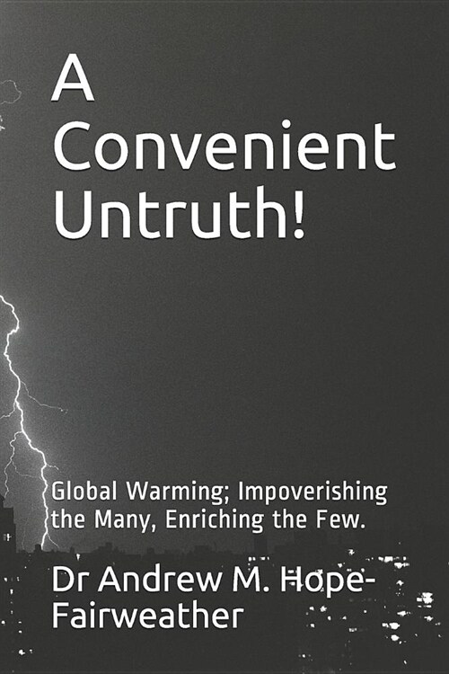 A Convenient Untruth!: Global Warming; Impoverishing the Many, Enriching the Few. (Paperback)