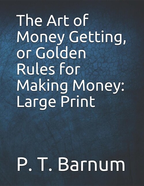 The Art of Money Getting, or Golden Rules for Making Money: Large Print (Paperback)