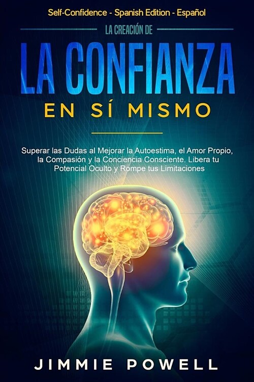 La Creaci? de la Confianza en S?Mismo: Superar las Dudas al Mejorar la Autoestima, el Amor Propio, la Compasi? y la Conciencia Consciente. Libera t (Paperback)