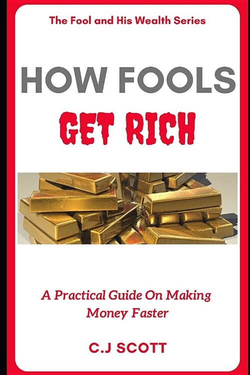How Fools Get Rich: A Practical Guide on How to Make Money Faster (Paperback)