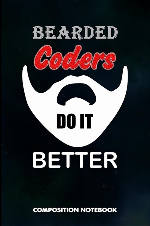 Bearded Coders Do It Better: Composition Notebook, Funny Birthday Journal for Programmers, Software Developers to Write on (Paperback)