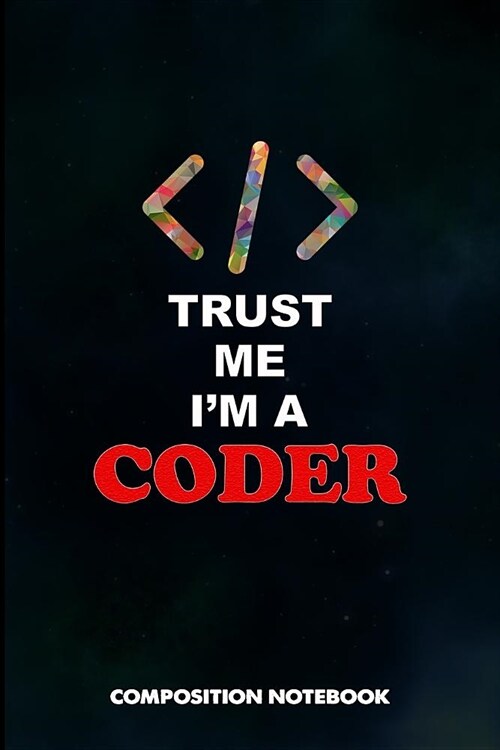 Trust Me I Am a Coder: Composition Notebook, Birthday Journal for Programmers, Software Developers to Write on (Paperback)