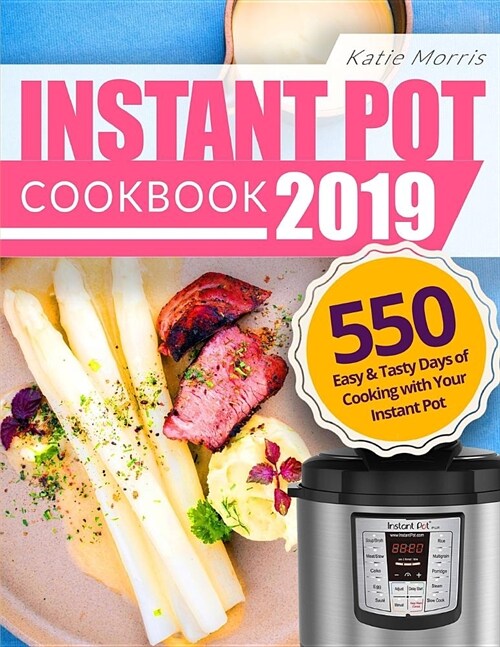 Instant Pot Cookbook 2019: 550 Easy & Tasty Days of Cooking with Your Instant Pot: Everyday Simple Recipes the Whole Family Will Love (Paperback)