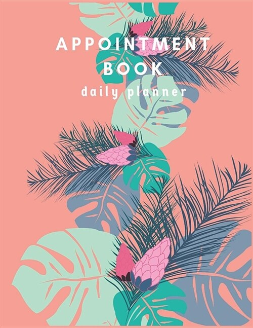 Appointment Book: Pretty Design Leaves Daily Planner Organizer Undated Daily Appointment Book Daily and Hourly Schedule Calendars 15 Min (Paperback)
