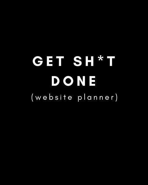 Get Sh*t Done (Website Planner): Plan Your Brand, Blog Posts, Editorial Content and Posting Schedule (Undated Year Calendar Planner) (Paperback)