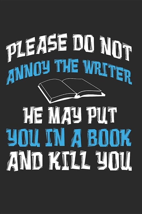 Please Do Not Annoy the Writer He May Put You in a Book and Kill You: Author Writer (Paperback)