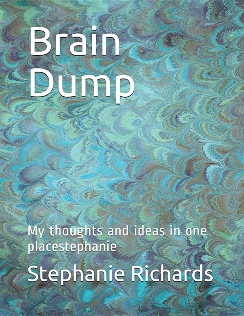 Brain Dump: My Thoughts and Ideas in One Placestephanie (Paperback)