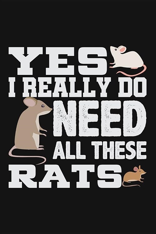 Yes I Really Do Need All These Rats: Lined Journal Notebook for Rat Lovers, Pet Rat Owners, Animal Rescue (Paperback)