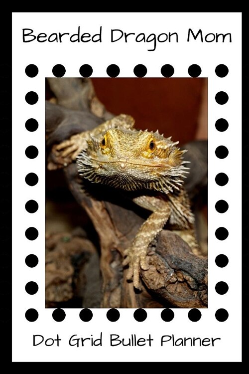 Bearded Dragon Mom Dot Grid Bullet Planner: A Journal for Tracking Your Habits, Goals, Activities, and Tasks (Paperback)