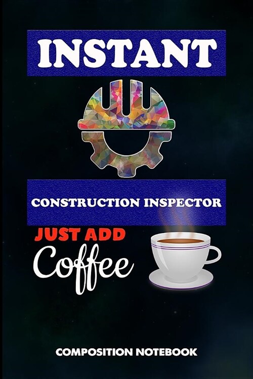 Instant Construction Inspector Just Add Coffee: Composition Notebook, Funny Birthday Journal for Building Inspection Professionals to Write on (Paperback)