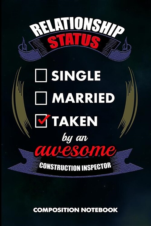 Relationship Status Single Married Taken by an Awesome Construction Inspector: Composition Notebook, Birthday Journal for Building Inspection Professi (Paperback)