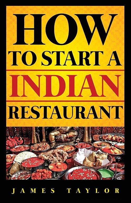 How to Start a Indian Restaurant James: How to Start a Indian Restaurant Guide ( Indian Restaurant Business Book) (Paperback)