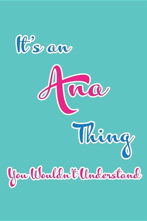 Its an Ana Thing You Wouldnt Understand: Blank Lined 6x9 Name Monogram Emblem Journal/Notebooks as Birthday, Anniversary, Christmas, Thanksgiving or (Paperback)