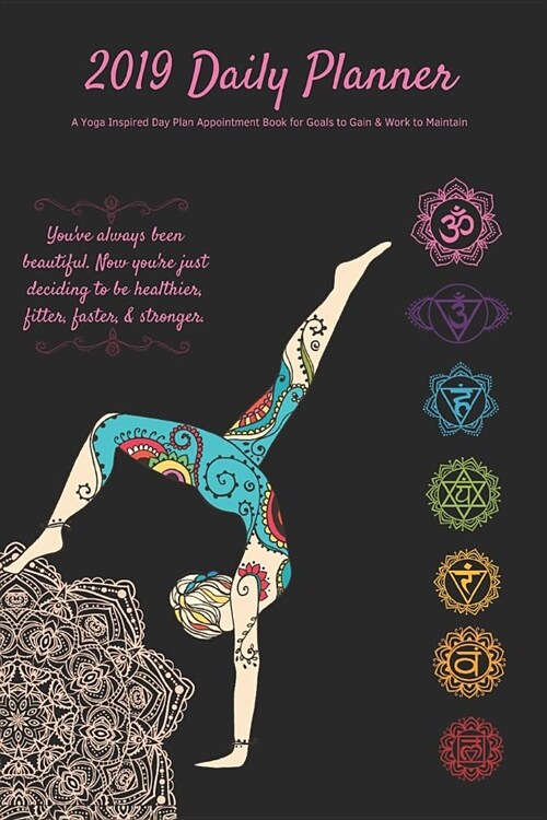 2019 Daily Planner a Yoga Inspired Day Plan Appointment Book for Goals to Gain & Work to Maintain Youve Always Been Beautiful. Now Youre Just Decidi (Paperback)