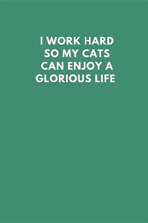 I Work Hard So My Cats Can Enjoy a Glorious Life: Lined Notebook Diary to Write In, Co-Worker Gift Work Office (150 Pages) (Paperback)