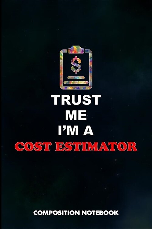 Trust Me I Am a Cost Estimator: Composition Notebook, Birthday Journal for Business Product Manufacture Estimation Professionals to Write on (Paperback)