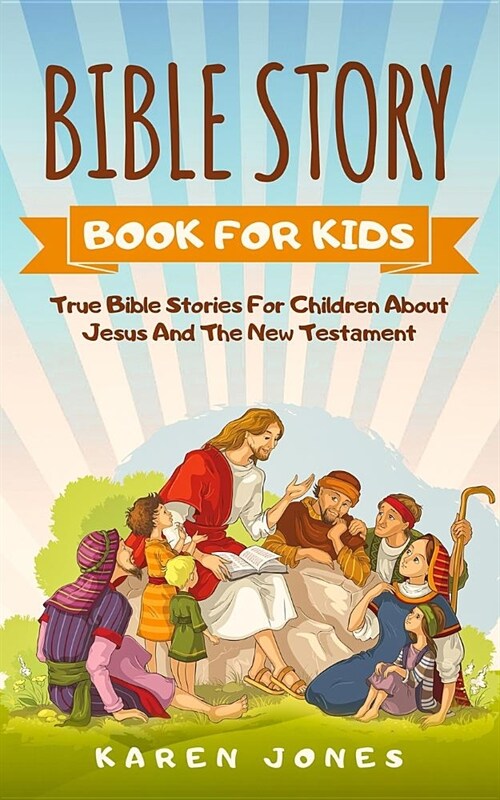 Bible Story Book for Kids: True Bible Stories for Children about Jesus and the New Testament Every Christian Child Should Know (Paperback)