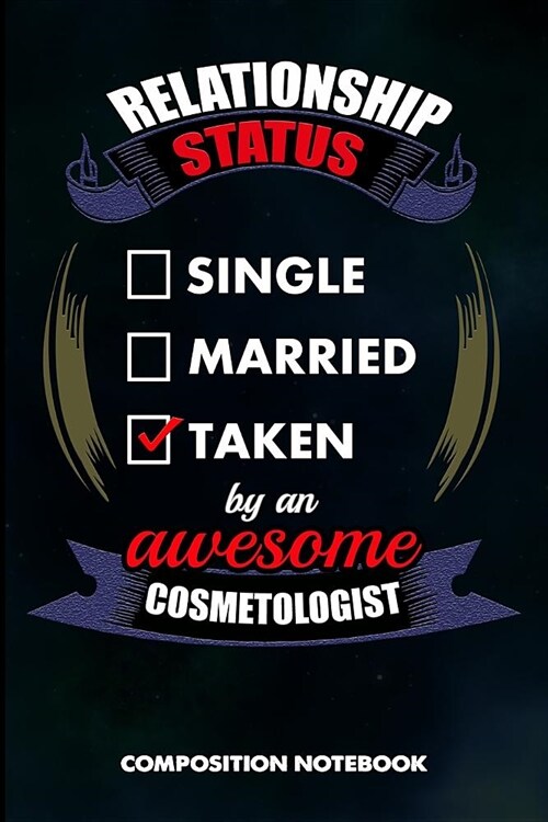 Relationship Status Single Married Taken by an Awesome Cosmetologist: Composition Notebook, Birthday Journal for Cosmetology Aestheticians, Hair Salon (Paperback)