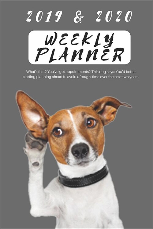 2019 & 2020 Weekly Planner Whats That? Youve Got Appointments? This Dog Says: Youd Better Starting Planning Ahead to Avoid a rough Time Over the (Paperback)